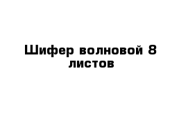 Шифер волновой 8 листов